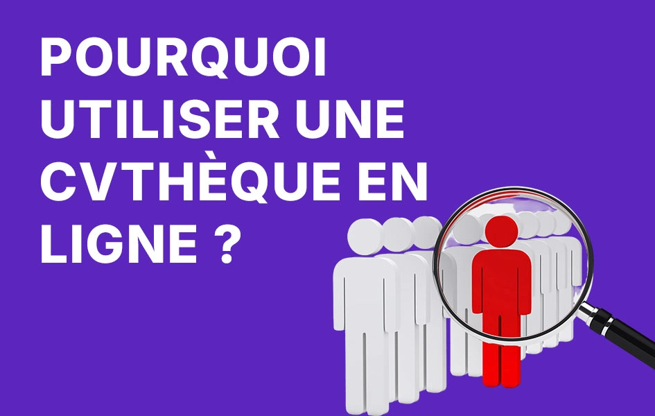 Pourquoi utiliser une CVthèque en ligne pour vos recrutements ?